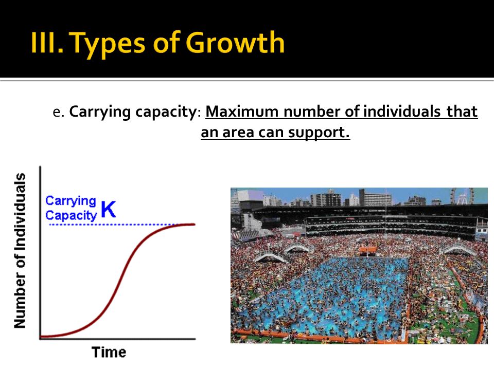 e. Carrying capacity: Maximum number of individuals that an area can support.