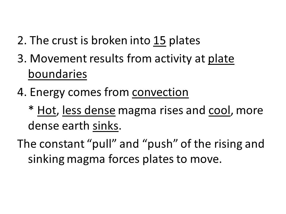 2. The crust is broken into 15 plates 3. Movement results from activity at plate boundaries 4.