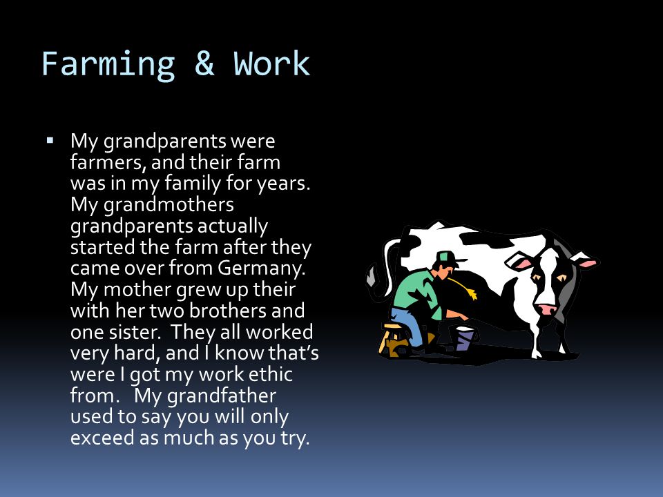Farming & Work  My grandparents were farmers, and their farm was in my family for years.