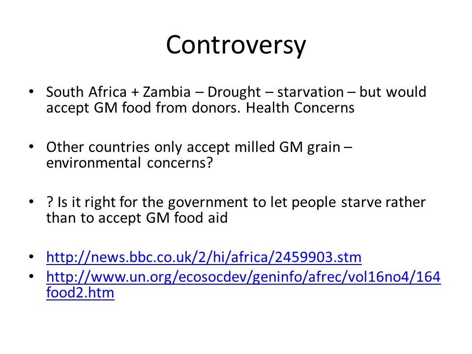 Controversy South Africa + Zambia – Drought – starvation – but would accept GM food from donors.