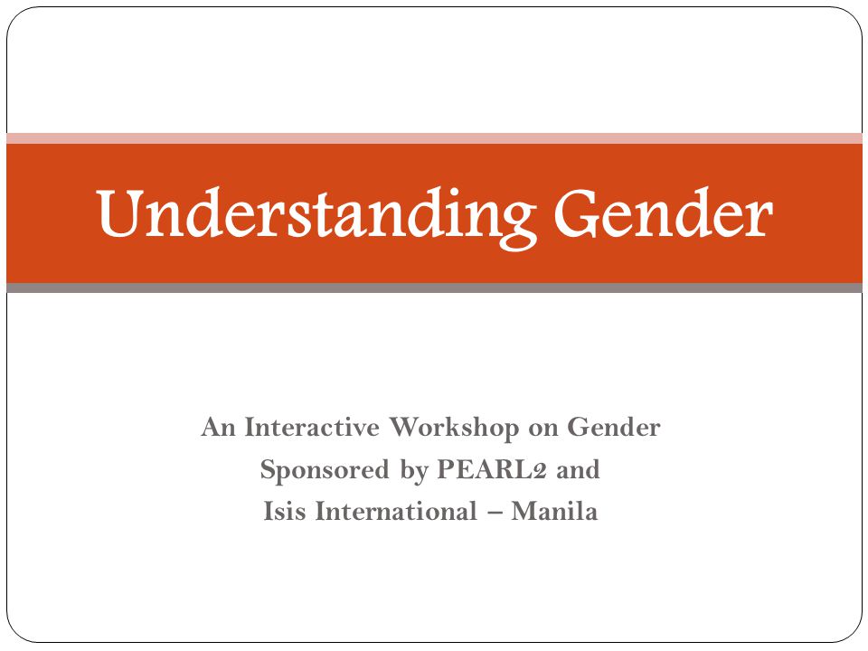 An Interactive Workshop on Gender Sponsored by PEARL2 and Isis International – Manila Understanding Gender