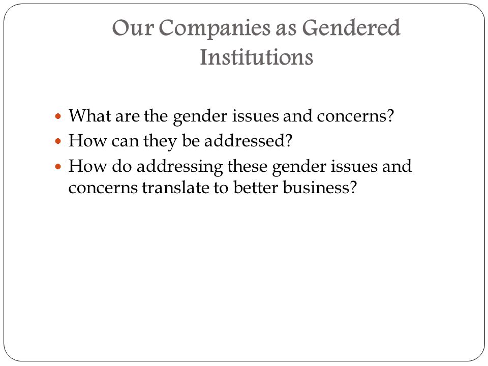 Our Companies as Gendered Institutions What are the gender issues and concerns.