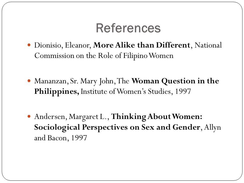 References Dionisio, Eleanor, More Alike than Different, National Commission on the Role of Filipino Women Mananzan, Sr.