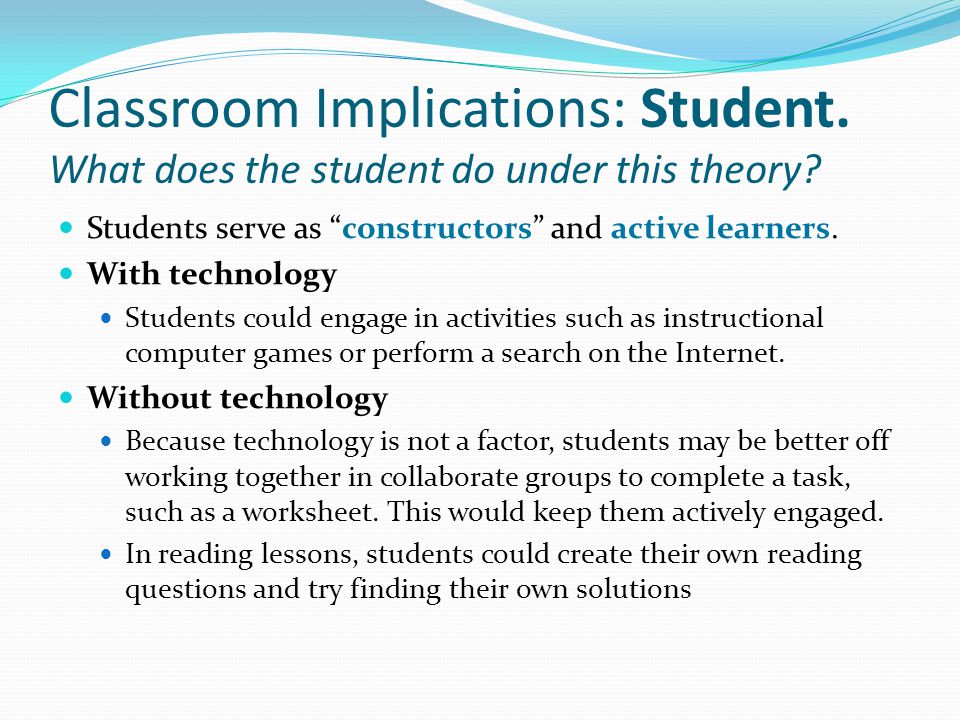 Classroom Implications: Student. What does the student do under this theory.