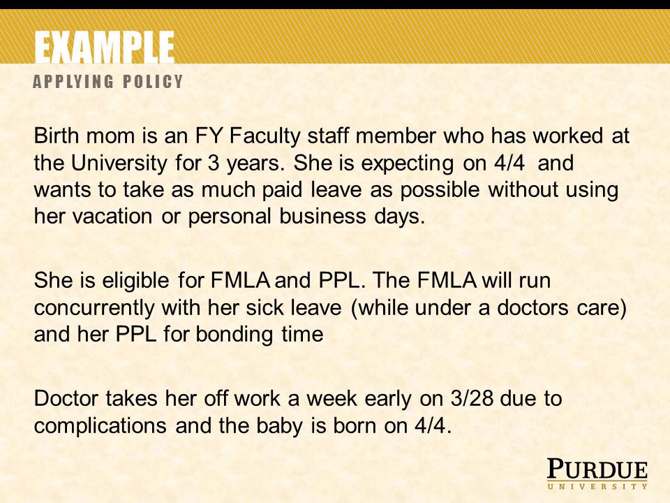 EXAMPLE APPLYING POLICY Birth mom is an FY Faculty staff member who has worked at the University for 3 years.
