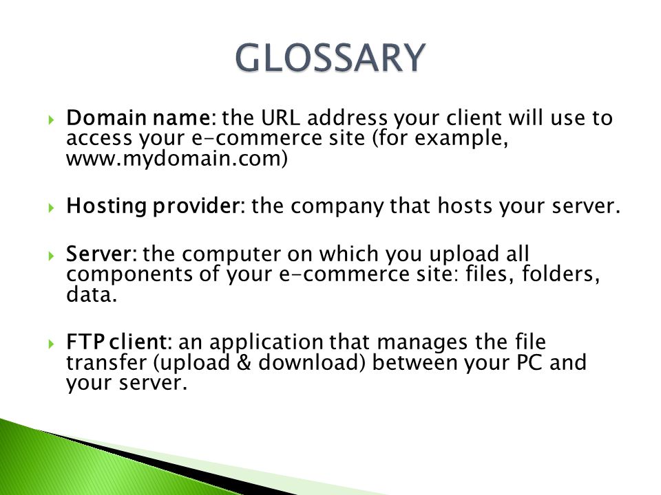  Domain name: the URL address your client will use to access your e-commerce site (for example,    Hosting provider: the company that hosts your server.