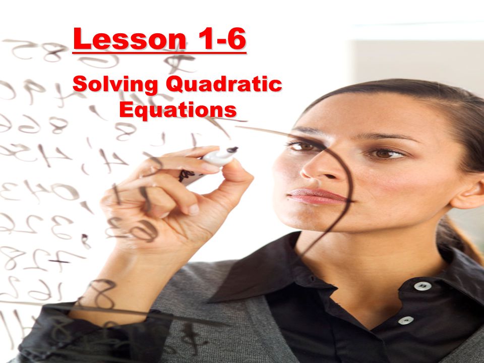 Lesson 1-6 Solving Quadratic Equations