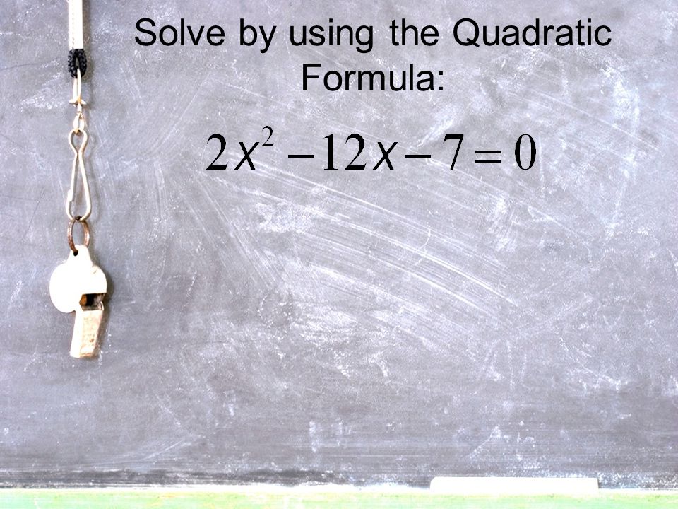 Solve by using the Quadratic Formula: