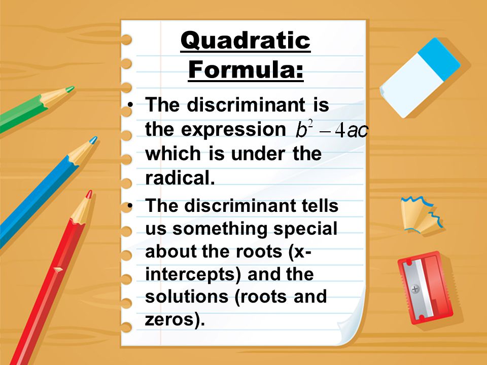 Quadratic Formula: The discriminant is the expression which is under the radical.
