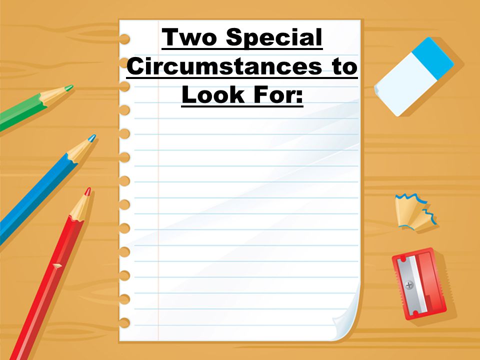 Two Special Circumstances to Look For: