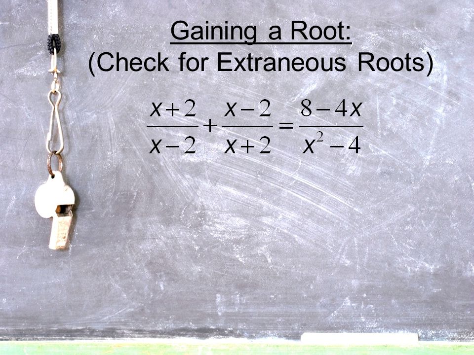 Gaining a Root: (Check for Extraneous Roots)