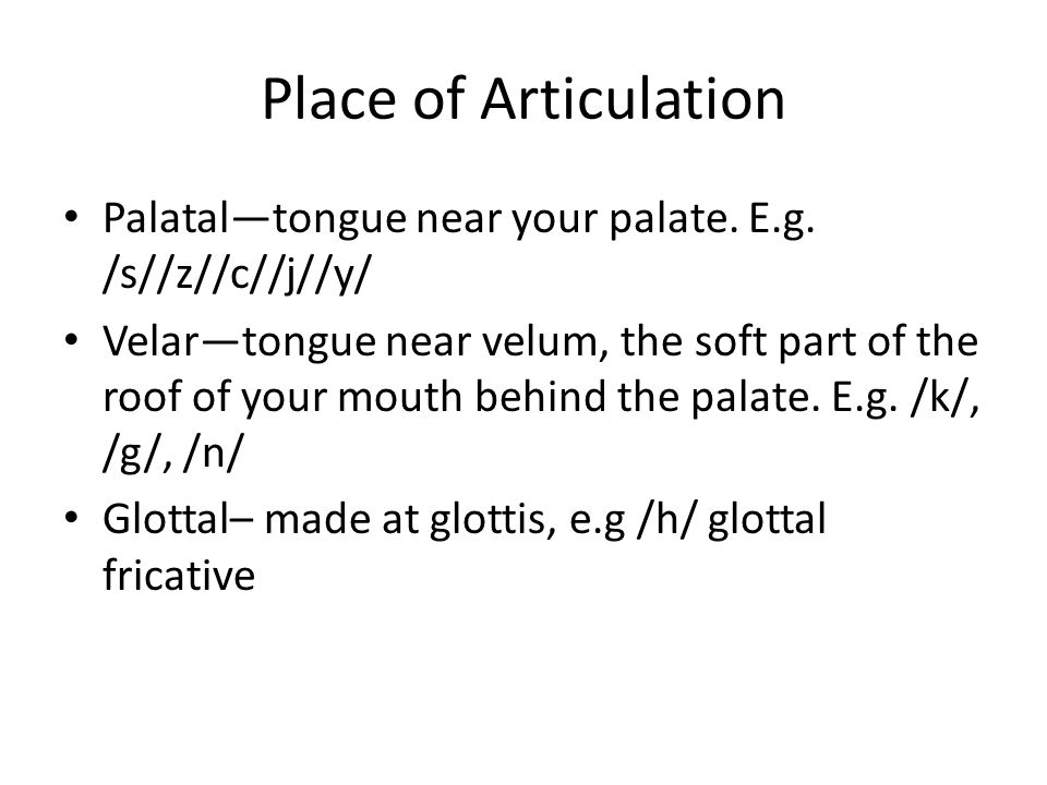 Place of Articulation Palatal—tongue near your palate.