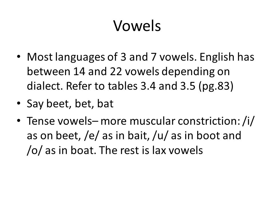 Vowels Most languages of 3 and 7 vowels. English has between 14 and 22 vowels depending on dialect.