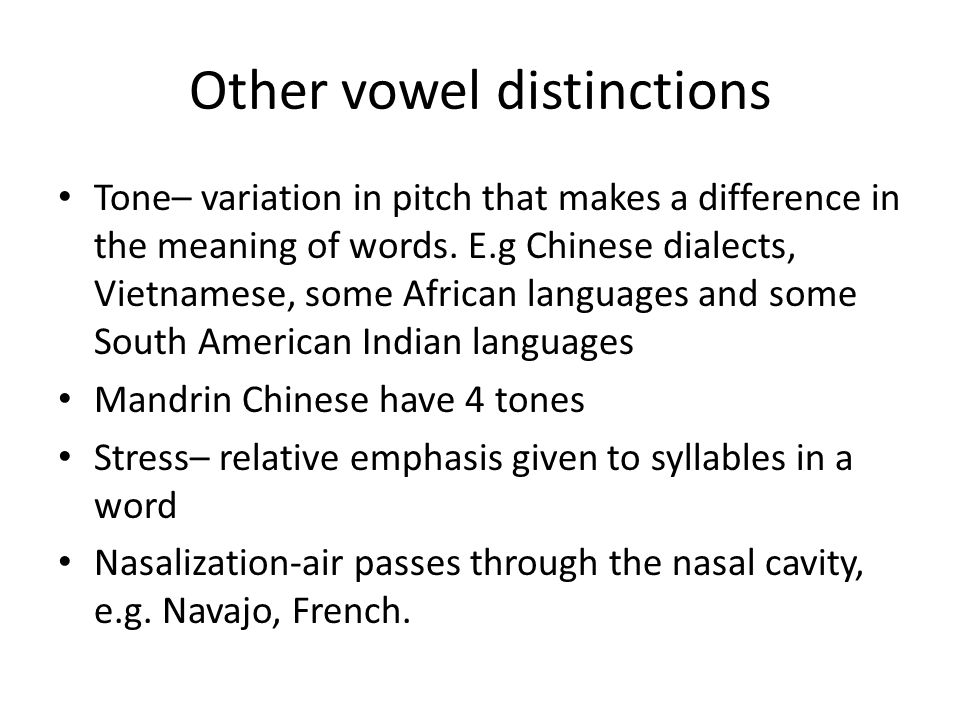 Other vowel distinctions Tone– variation in pitch that makes a difference in the meaning of words.