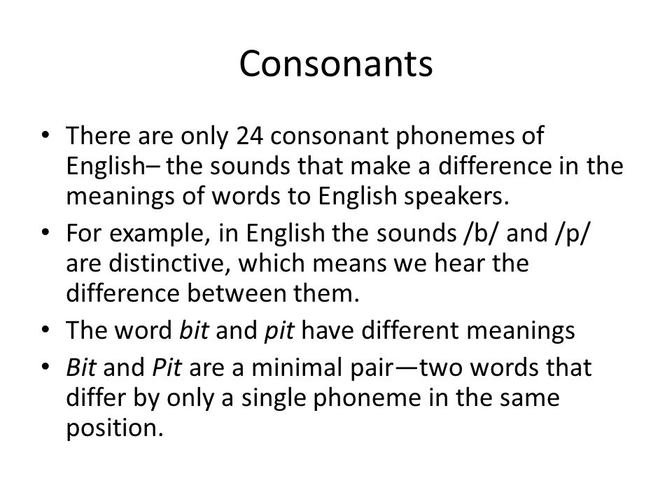Consonants There are only 24 consonant phonemes of English– the sounds that make a difference in the meanings of words to English speakers.