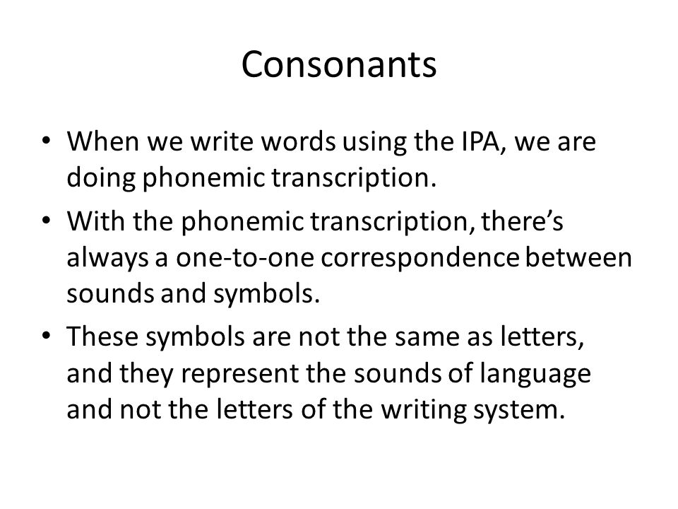 Consonants When we write words using the IPA, we are doing phonemic transcription.