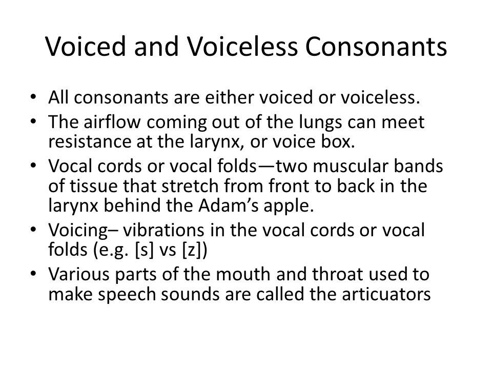 Voiced and Voiceless Consonants All consonants are either voiced or voiceless.