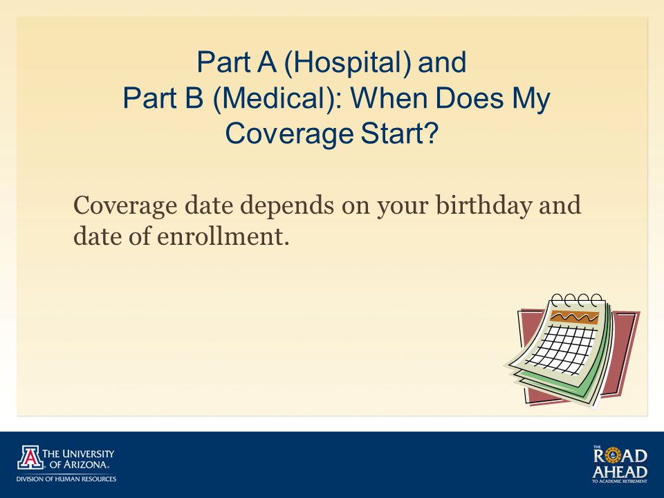 Part A (Hospital) and Part B (Medical): When Does My Coverage Start.