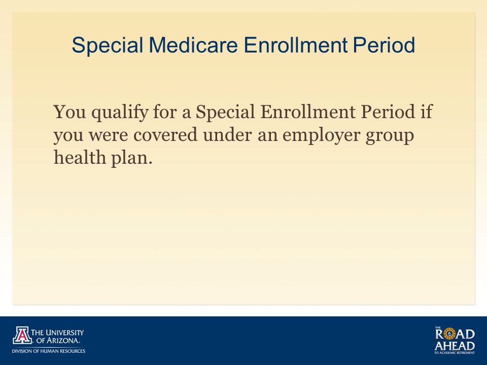 Special Medicare Enrollment Period You qualify for a Special Enrollment Period if you were covered under an employer group health plan.