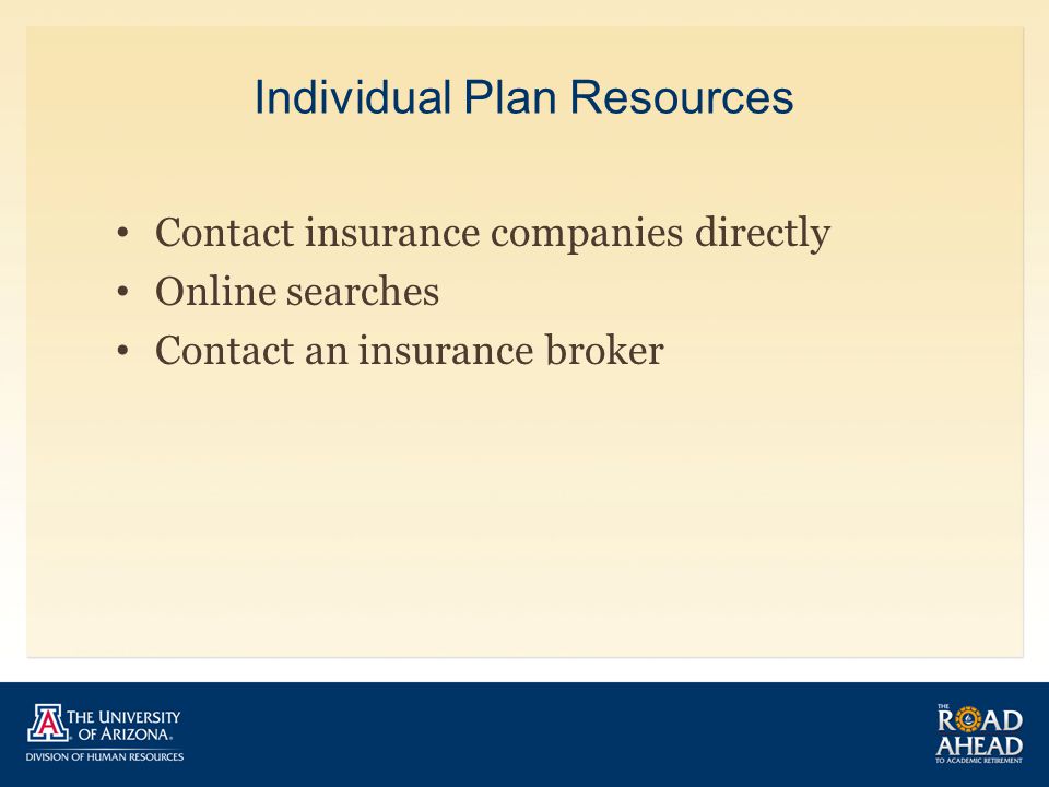 Individual Plan Resources Contact insurance companies directly Online searches Contact an insurance broker