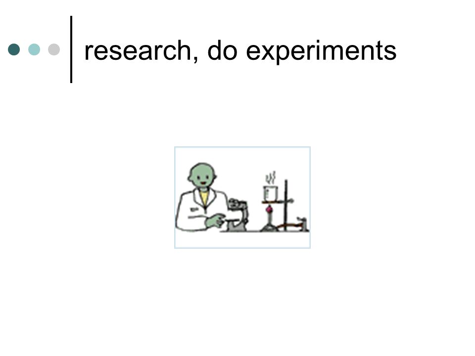 research, do experiments