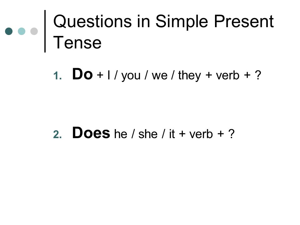 Questions in Simple Present Tense 1. Do + I / you / we / they + verb + .