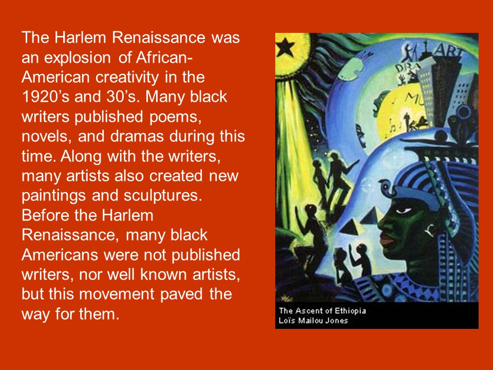 The Harlem Renaissance was an explosion of African- American creativity in the 1920’s and 30’s.