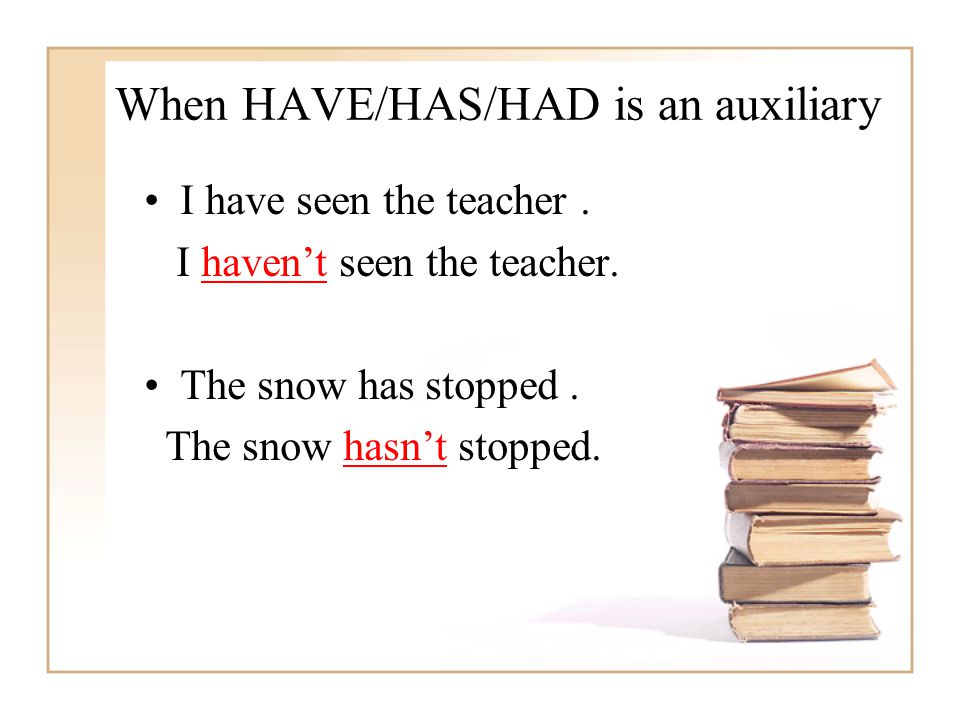 When HAVE/HAS/HAD is an auxiliary I have seen the teacher.