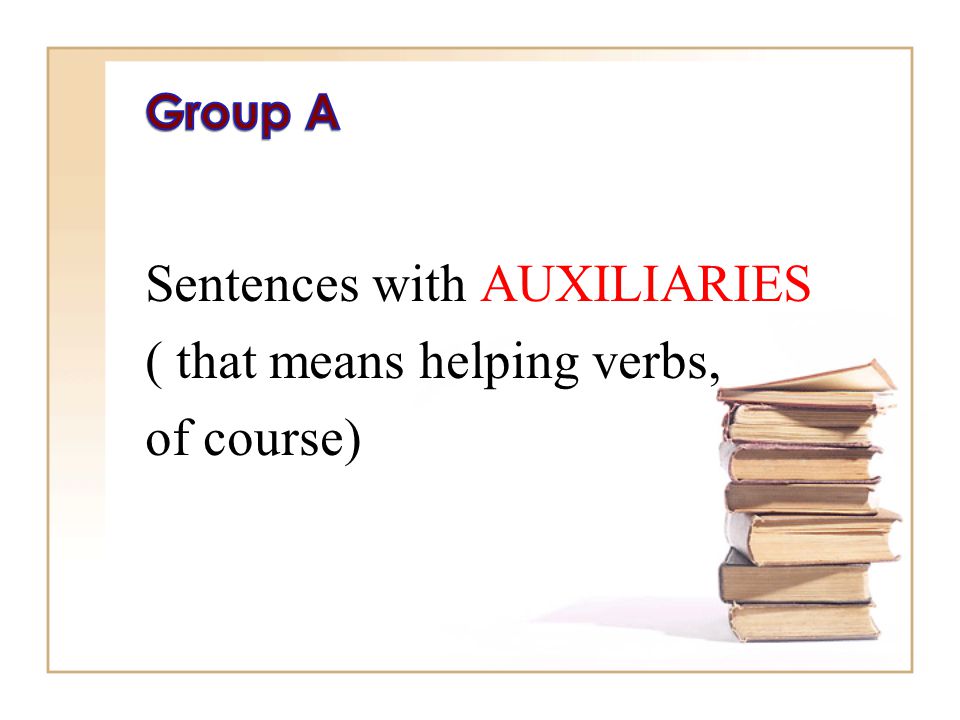 Sentences with AUXILIARIES ( that means helping verbs, of course)