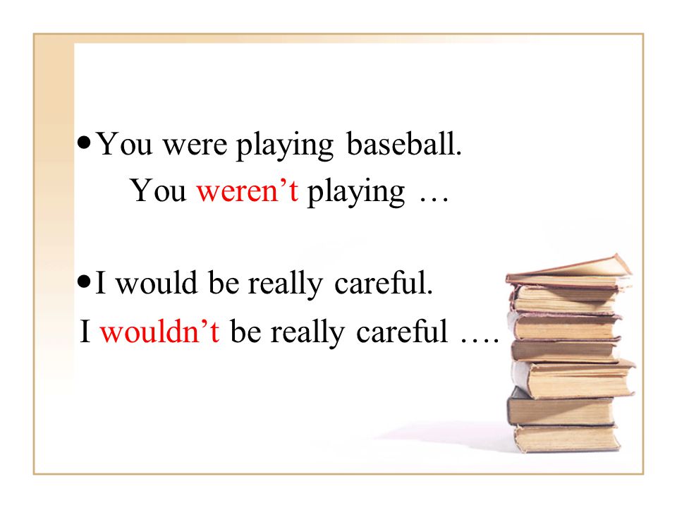 You were playing baseball. You weren’t playing … I would be really careful.