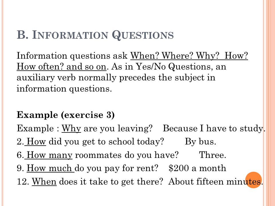 B. I NFORMATION Q UESTIONS Information questions ask When.