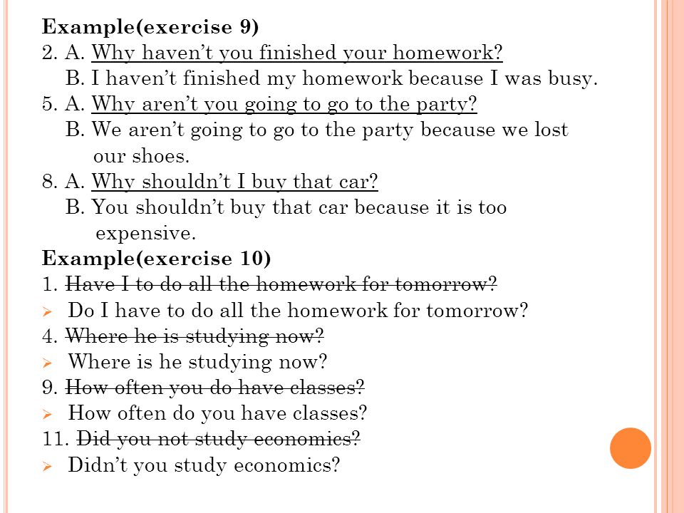 Example(exercise 9) 2. A. Why haven’t you finished your homework.