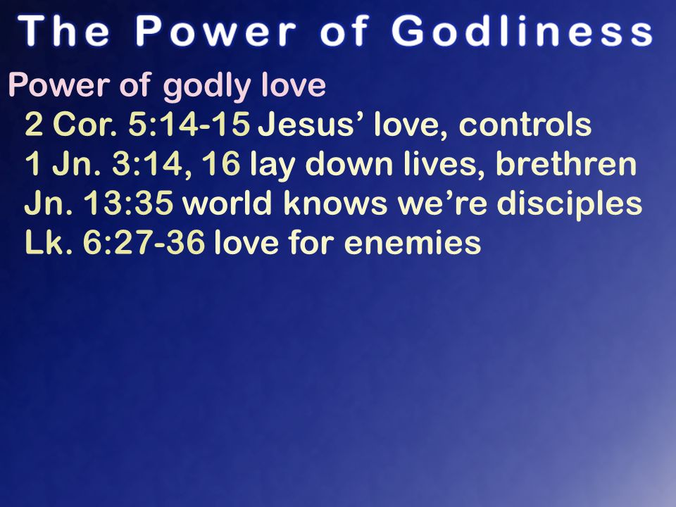Power of godly love 2 Cor. 5:14-15 Jesus’ love, controls 1 Jn.