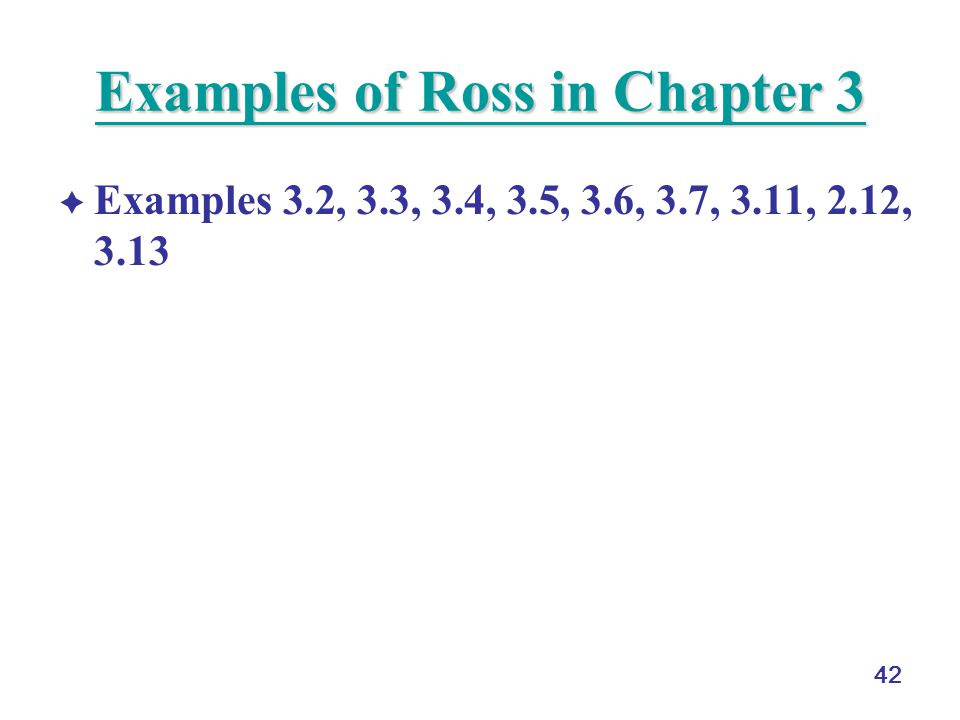 42 Examples of Ross in Chapter 3 Examples of Ross in Chapter 3  Examples 3.2, 3.3, 3.4, 3.5, 3.6, 3.7, 3.11, 2.12, 3.13