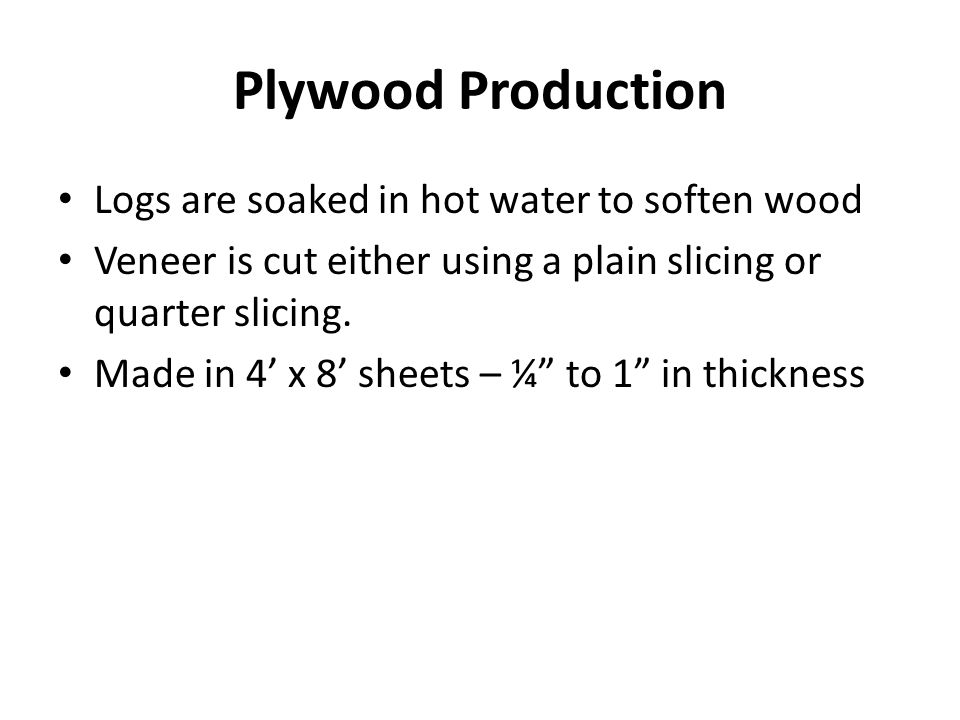 Plywood Production Logs are soaked in hot water to soften wood Veneer is cut either using a plain slicing or quarter slicing.