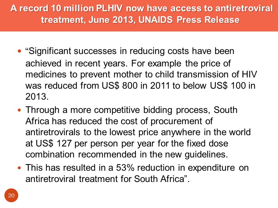 A record 10 million PLHIV now have access to antiretroviral treatment, June 2013, UNAIDS Press Release Significant successes in reducing costs have been achieved in recent years.