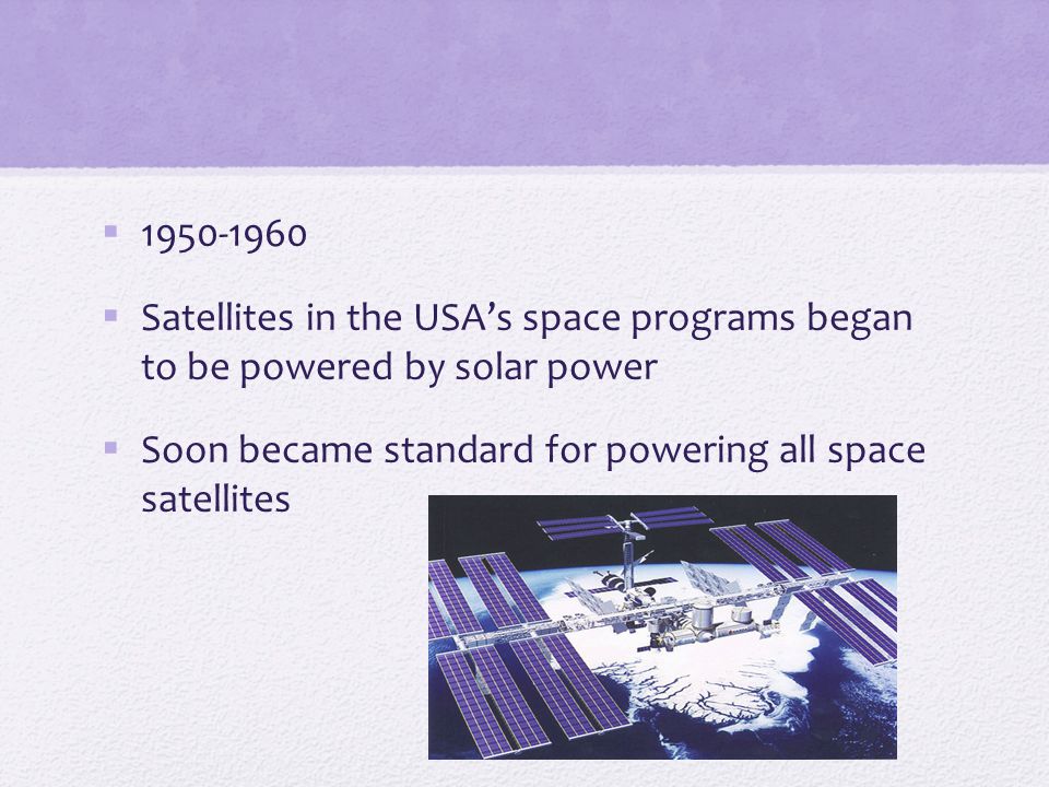   Satellites in the USA’s space programs began to be powered by solar power  Soon became standard for powering all space satellites