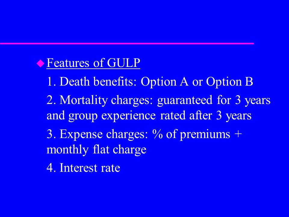 u Features of GULP 1. Death benefits: Option A or Option B 2.