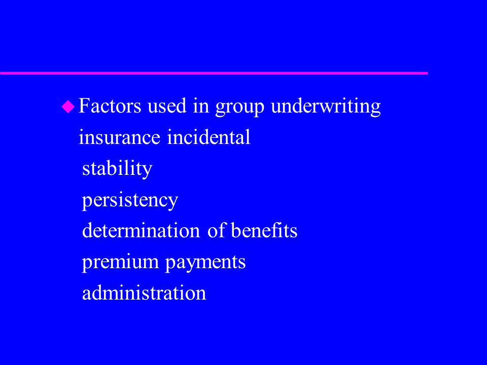 u Factors used in group underwriting insurance incidental stability persistency determination of benefits premium payments administration