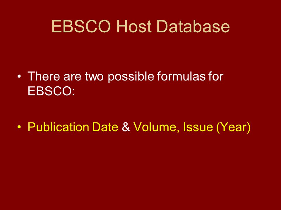 EBSCO Host Database There are two possible formulas for EBSCO: Publication Date & Volume, Issue (Year)
