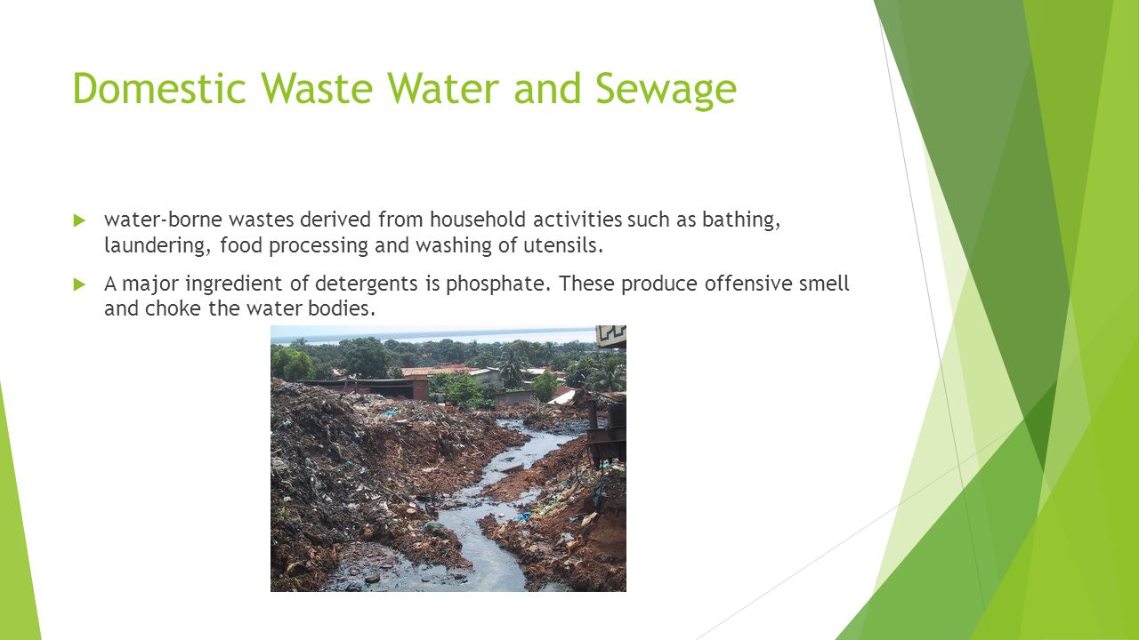 Domestic Waste Water and Sewage  water-borne wastes derived from household activities such as bathing, laundering, food processing and washing of utensils.