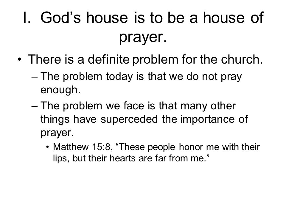 I. God’s house is to be a house of prayer. There is a definite problem for the church.