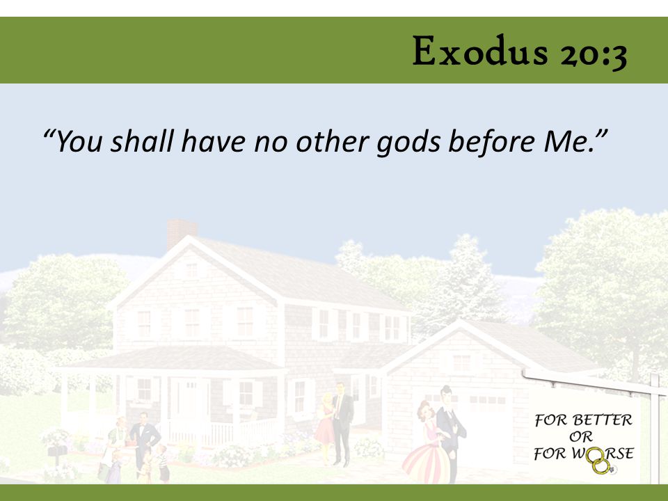 Exodus 20:3 You shall have no other gods before Me.