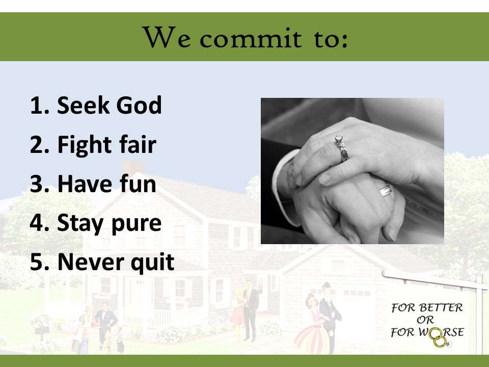 We commit to: 1.Seek God 2.Fight fair 3.Have fun 4.Stay pure 5.Never quit