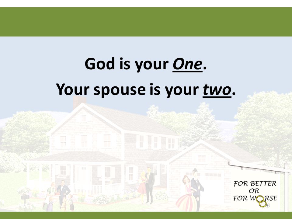God is your One. Your spouse is your two.