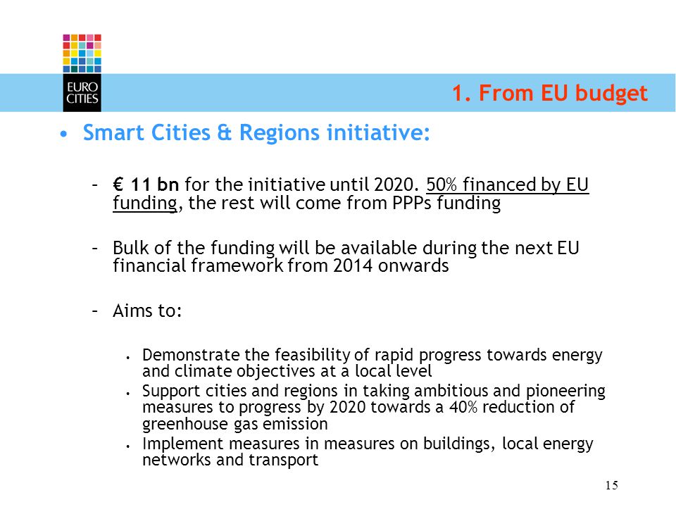 15 1. From EU budget Smart Cities & Regions initiative: –€ 11 bn for the initiative until