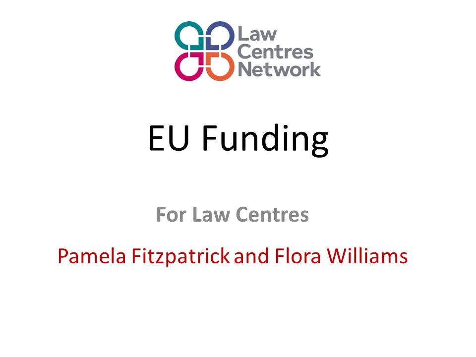 EU Funding For Law Centres Pamela Fitzpatrick and Flora Williams