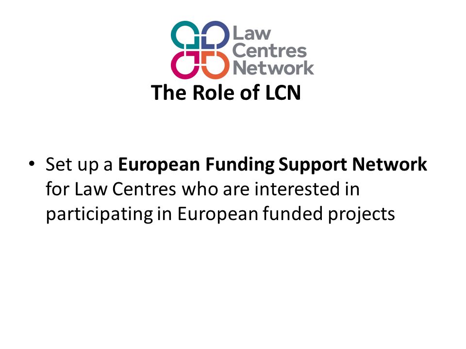 The Role of LCN Set up a European Funding Support Network for Law Centres who are interested in participating in European funded projects