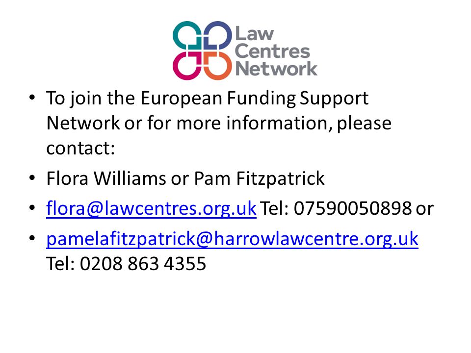To join the European Funding Support Network or for more information, please contact: Flora Williams or Pam Fitzpatrick Tel: or  Tel: