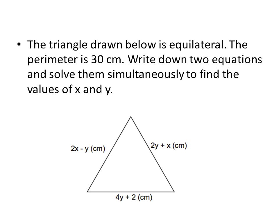 The triangle drawn below is equilateral. The perimeter is 30 cm.